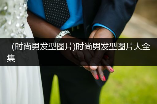 （时尚男发型图片)时尚男发型图片大全集