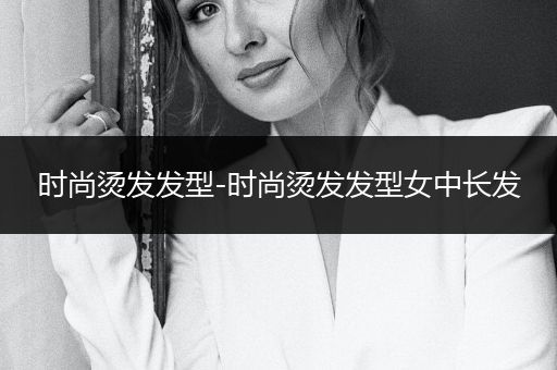 时尚烫发发型-时尚烫发发型女中长发