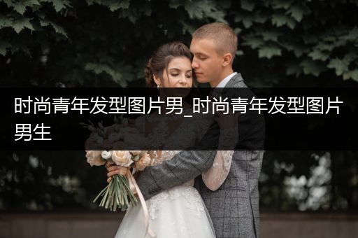 时尚青年发型图片男_时尚青年发型图片男生