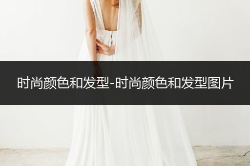 时尚颜色和发型-时尚颜色和发型图片